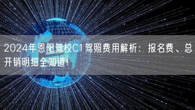 2024年恩阳驾校C1驾照费用解析：报名费、总开销明细全知道！