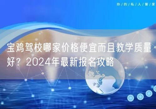 宝鸡驾校哪家价格便宜而且教学质量好?2024年最新报名攻略