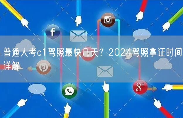 普通人考c1驾照最快几天?2024驾照拿证时间详解
