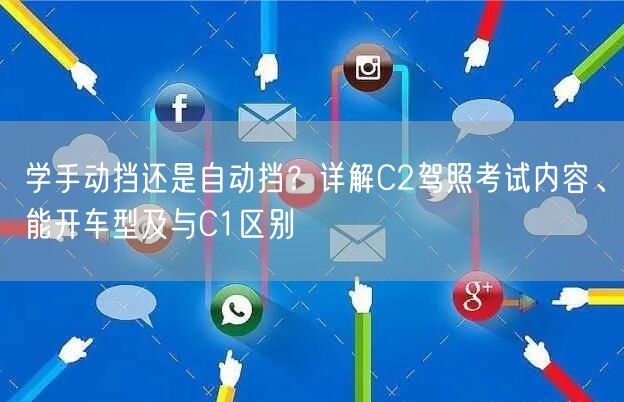 学手动挡还是自动挡?详解C2驾照考试内容、能开车型及与C1区别