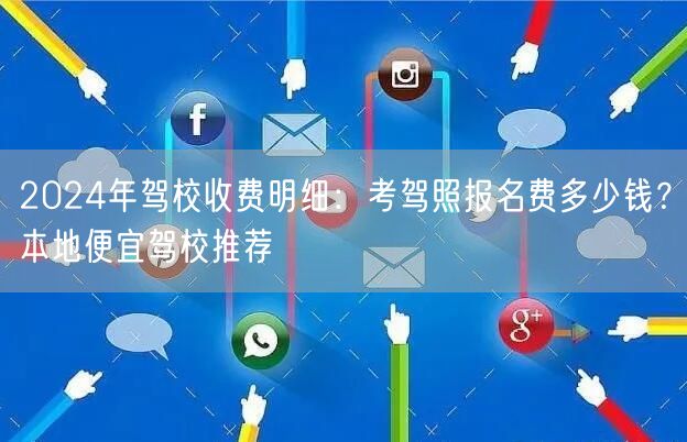 2024年驾校收费明细:考驾照报名费多少钱?本地便宜驾校推荐