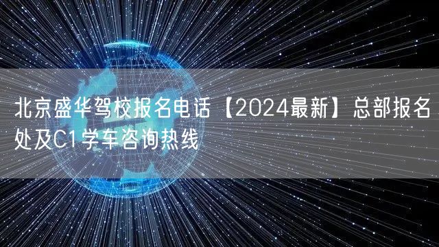 北京盛华驾校报名电话【2024最新】总部报名处及C1学车咨询热线 北京盛华驾校报名电话【2024最新】总部报名处及C1学车咨询热线