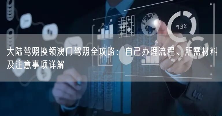 大陆驾照换领澳门驾照全攻略:自己办理流程、所需材料及注意事项详解