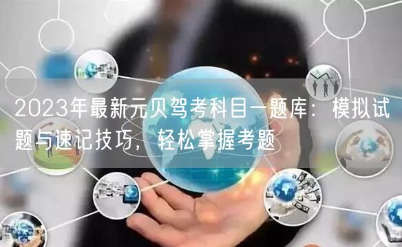 2023年最新元贝驾考科目一题库：模拟试题与速记技巧，轻松掌握考题