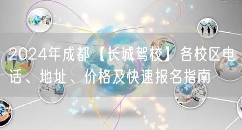 2024年成都【长城驾校】各校区电话、地址、价格及快速报名指南