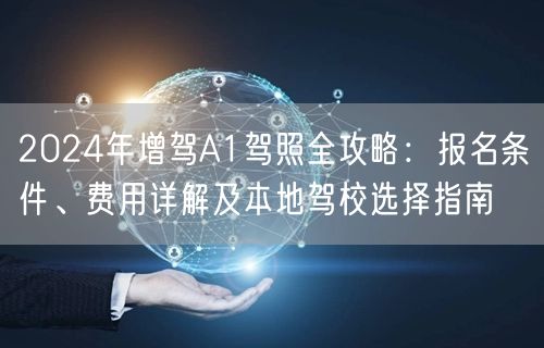 2024年增驾A1驾照全攻略:报名条件、费用详解及本地驾校选择指南 2024年增驾A1驾照全攻略:报名条件、费用详解及本地驾校选择指南