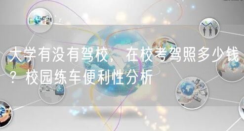 大学有没有驾校，在校考驾照多少钱？校园练车便利性分析