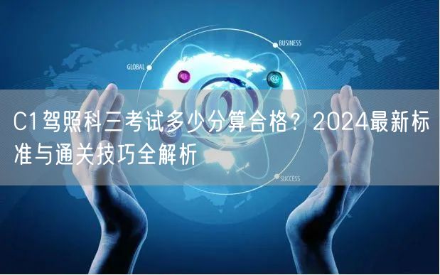 C1驾照科三考试多少分算合格?2024最新标准与通关技巧全解析