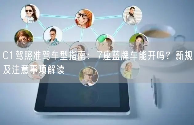 C1驾照准驾车型指南：7座蓝牌车能开吗？新规及注意事项解读
