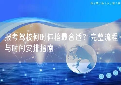 报考驾校何时体检最合适？完整流程与时间安排指南