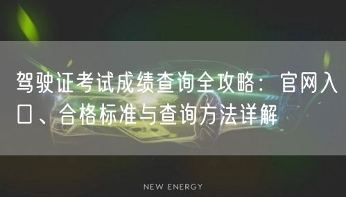 驾驶证考试成绩查询全攻略：官网入口、合格标准与查询方法详解