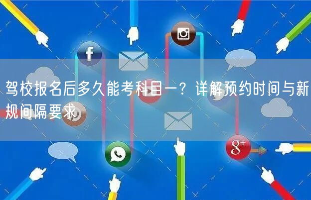 驾校报名后多久能考科目一？详解预约时间与新规间隔要求
