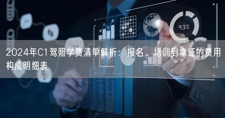 2024年C1驾照学费清单解析：报名、培训到拿证的费用构成明细表