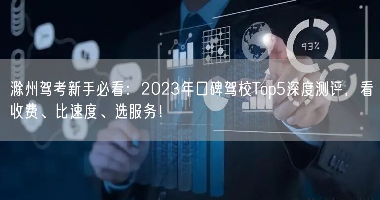 滁州驾考新手必看：2023年口碑驾校Top5深度测评，看收费、比速度、选服务！