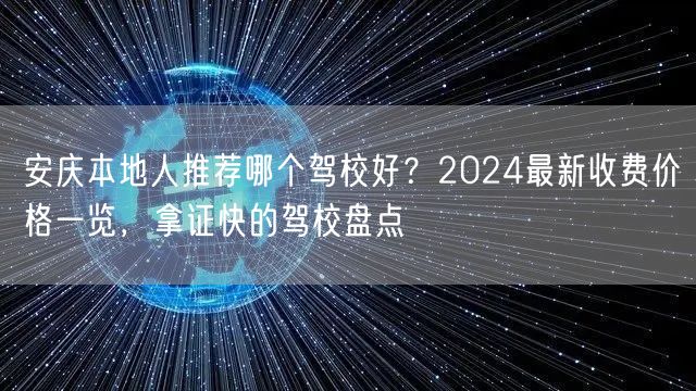 安庆本地人推荐哪个驾校好?2024最新收费价格一览,拿证快的驾校盘点