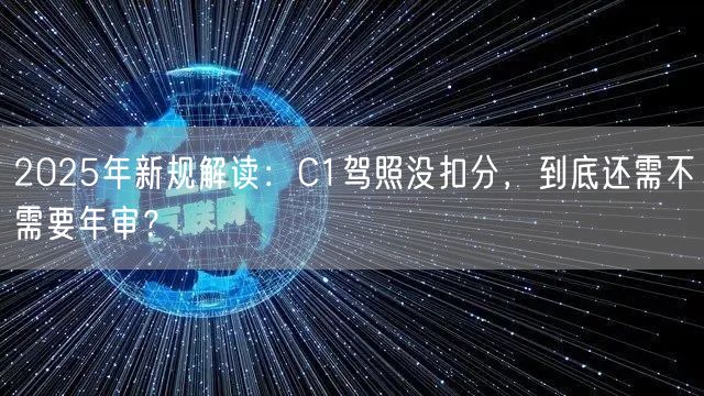 2025年新规解读:C1驾照没扣分,到底还需不需要年审?