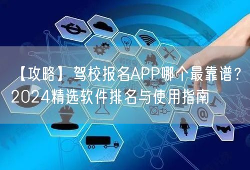 【攻略】驾校报名APP哪个最靠谱？2024精选软件排名与使用指南