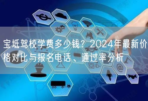 宝坻驾校学费多少钱?2024年最新价格对比与报名电话、通过率分析 宝坻驾校学费多少钱?2024年最新价格对比与报名电话、通过率分析
