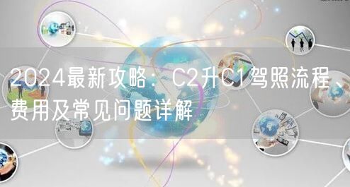 2024最新攻略：C2升C1驾照流程、费用及常见问题详解