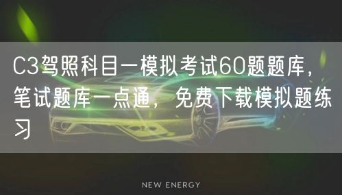 C3驾照科目一模拟考试60题题库,笔试题库一点通,免费下载模拟题练习 C3驾照科目一模拟考试60题题库,笔试题库一点通,免费下载模拟题练习