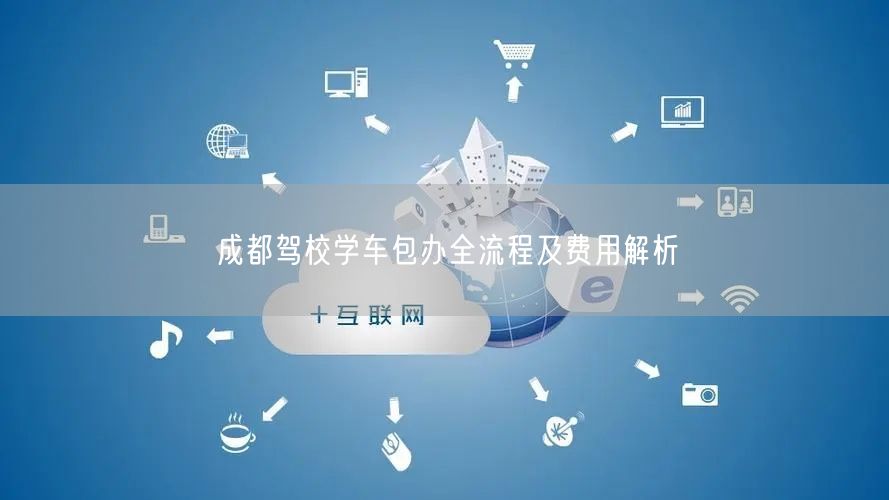 成都驾校学车包办全流程及费用解析