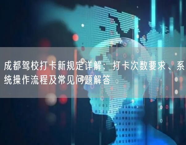 成都驾校打卡新规定详解：打卡次数要求、系统操作流程及常见问题解答