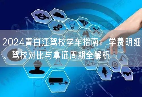 2024青白江驾校学车指南：学费明细、驾校对比与拿证周期全解析