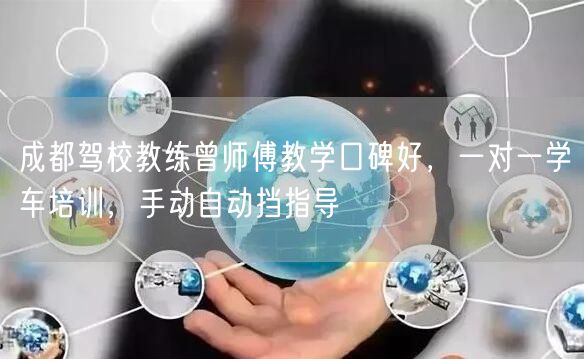 成都驾校教练曾师傅教学口碑好，一对一学车培训，手动自动挡指导