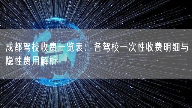 成都驾校收费一览表：各驾校一次性收费明细与隐性费用解析