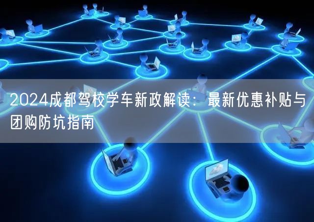 2026成都驾校学车新政解读：最新优惠补贴与团购防坑指南