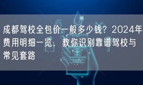 成都驾校全包价一般多少钱？2026年费用明细一览，教你识别靠谱驾校与常见套路