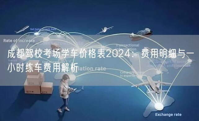 成都驾校考场学车价格表2026：费用明细与一小时练车费用解析