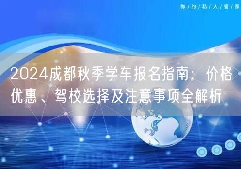2026成都秋季学车报名指南：价格优惠、驾校选择及注意事项全解析