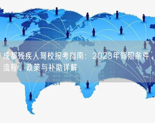 成都残疾人驾校报考指南：2023年驾照条件、流程、政策与补助详解