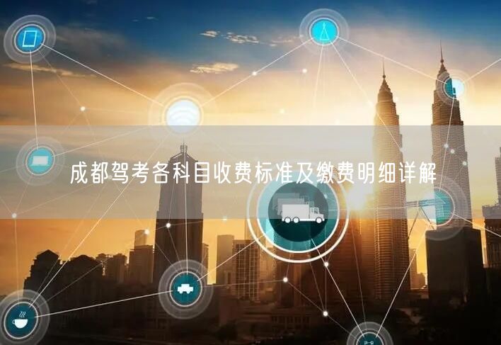 成都驾考各科目收费标准及缴费明细详解