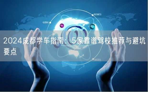 2026成都学车指南：5家靠谱驾校推荐与避坑要点