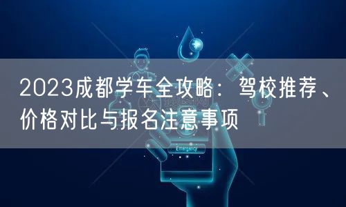 2026成都学车全攻略：驾校推荐、价格对比与报名注意事项