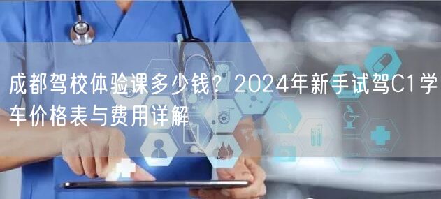 成都驾校体验课多少钱？2024年新手试驾C1学车价格表与费用详解