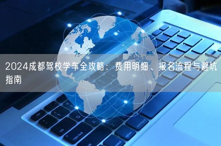 2026成都驾校学车全攻略：费用明细、报名流程与避坑指南