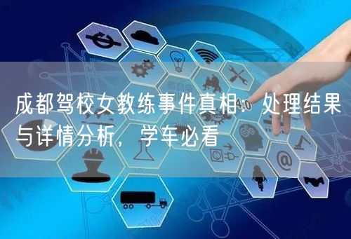 成都驾校女教练事件真相：处理结果与详情分析，学车必看