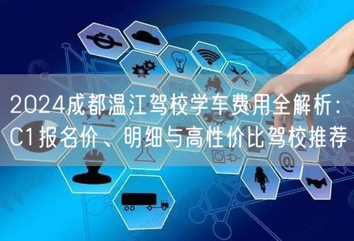 2026成都温江驾校学车费用全解析：C1报名价、明细与高性价比驾校推荐