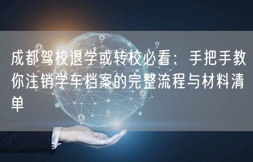 成都驾校退学或转校必看：手把手教你注销学车档案的完整流程与材料清单
