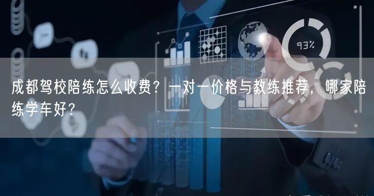 成都驾校陪练怎么收费？一对一价格与教练推荐，哪家陪练学车好？