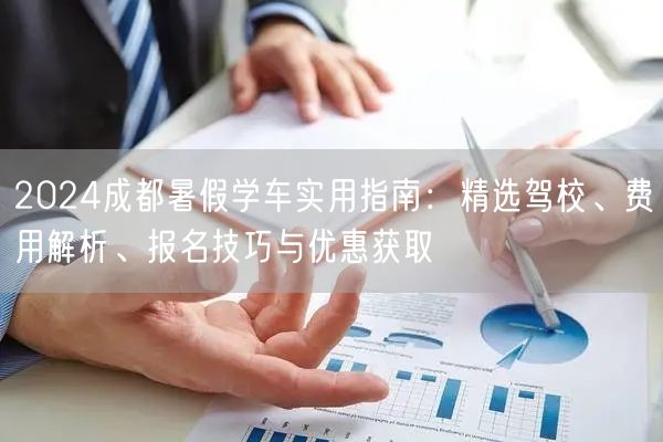 2026成都暑假学车实用指南：精选驾校、费用解析、报名技巧与优惠获取