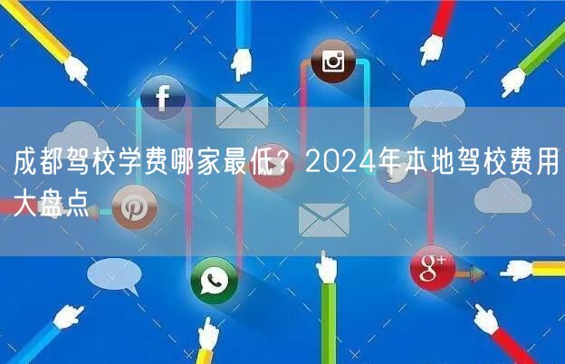 成都驾校学费哪家最低？2024年本地驾校费用大盘点