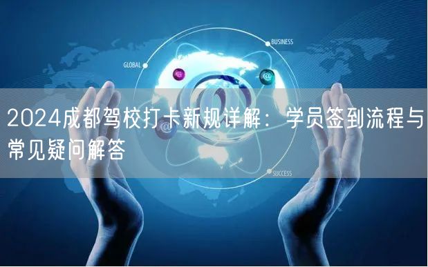 2026成都驾校打卡新规详解：学员签到流程与常见疑问解答