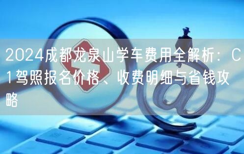 2026成都龙泉山学车费用全解析：C1驾照报名价格、收费明细与省钱攻略