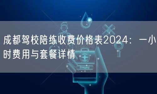 成都驾校陪练收费价格表2026：一小时费用与套餐详情