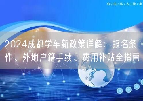 2026成都学车新政策详解：报名条件、外地户籍手续、费用补贴全指南