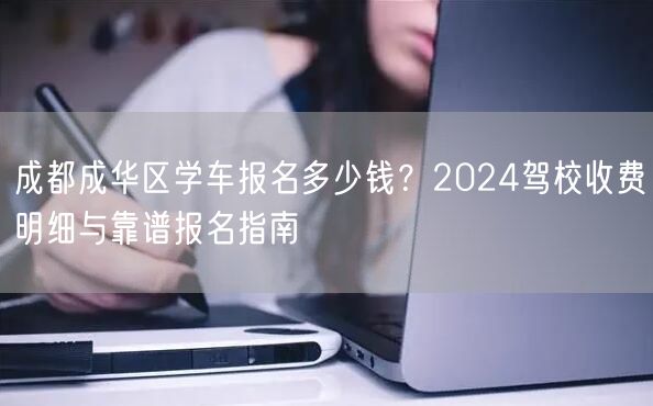 成都成华区学车报名多少钱？2024驾校收费明细与靠谱报名指南